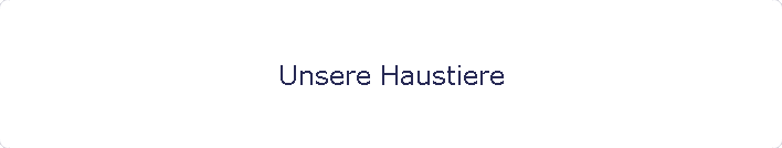 Unsere Haustiere